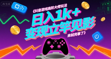 抖音游戏高阶大佬玩法，日入1k+，变现立竿见影，来就完事了【揭秘】昊趣阁资源网昊趣阁资源网