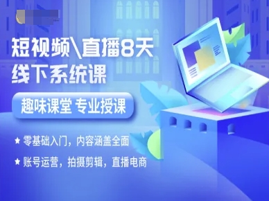 短视频直播8天线下系统课，零基础入门，内容涵盖全面，账号运营，拍摄剪辑，直播电商昊趣阁资源网昊趣阁资源网