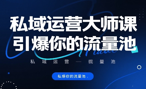 私域运营大师课,引爆你的流量池昊趣阁资源网昊趣阁资源网