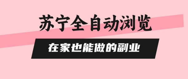 苏宁全自动浏览，在家也能做的副业，无需人工，0风控，单机日入5张+，直接矩阵开干【揭秘】昊趣阁资源网昊趣阁资源网