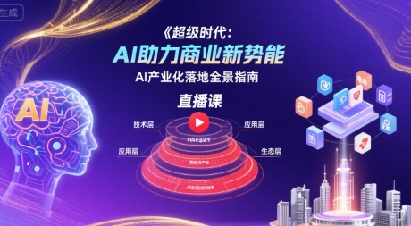 超级时代：AI助力商业新势能直播课，AI产业化落地全景指南昊趣阁资源网昊趣阁资源网