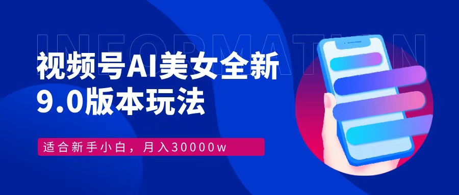 视频号AI美女，最新9.0玩法新手小白轻松上手，月入30000＋昊趣阁资源网昊趣阁资源网