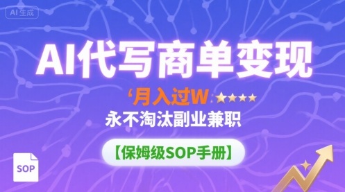 AI代写商单变现，月入过W，永不淘汰副业兼职【保姆级SOP手册】昊趣阁资源网昊趣阁资源网