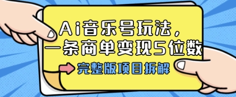 Ai音乐号玩法，多平台几十万粉，一条商单变现5位数，完整版项目拆解昊趣阁资源网昊趣阁资源网