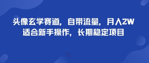 头像玄学赛道,自带流量,月入2W,适合新手操作,长期稳定项目昊趣阁资源网昊趣阁资源网