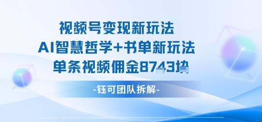 视频号变现新玩法,AI智慧哲学+书单新玩法,单条视频佣金1k+昊趣阁资源网昊趣阁资源网
