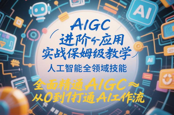AIGC进阶应用实战保姆级教学，人工智能全领域技能，全面精通AIGC从0到1打通AI工作流昊趣阁资源网昊趣阁资源网