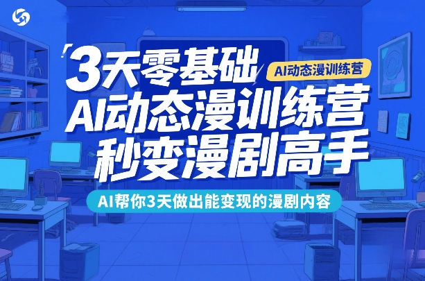 3天零基础AI动态漫训练营，秒变漫剧高手，AI帮你3天做出能变现的漫剧内容昊趣阁资源网昊趣阁资源网