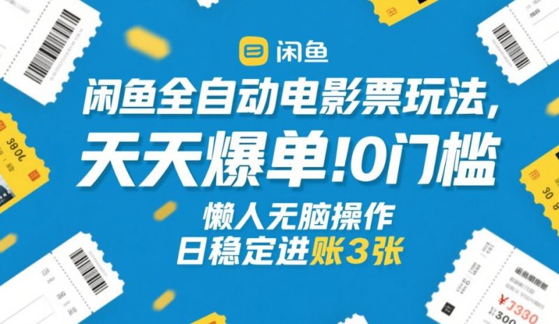 闲鱼全自动电影票玩法，天天爆单，0门槛，懒人无脑操作，日稳定进账3张+【揭秘】昊趣阁资源网昊趣阁资源网