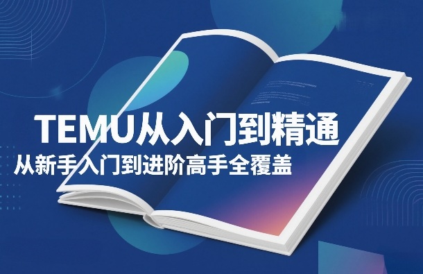 TEMU从入门到精通，从新手入门到进阶高手全覆盖昊趣阁资源网昊趣阁资源网