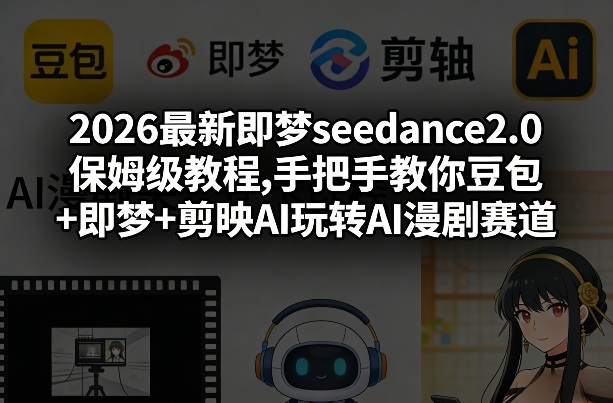 2026最新即梦seedance2.0保姆级教程,手把手教你豆包+即梦+剪映AI玩转AI漫剧赛道昊趣阁资源网昊趣阁资源网