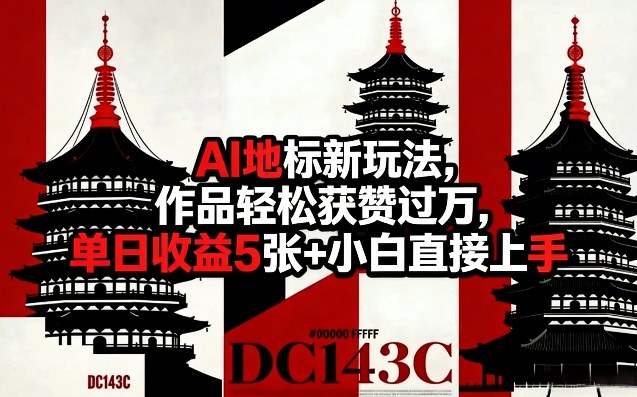 AI地标新玩法，作品轻松获赞过万，单日收益5张+小白直接上手昊趣阁资源网昊趣阁资源网