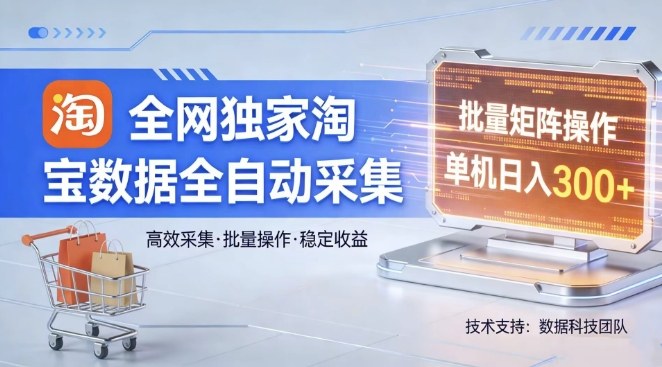 全网独家，淘宝数据全自动采集项目，批量可矩阵，单机轻松日入300【揭秘】昊趣阁资源网昊趣阁资源网