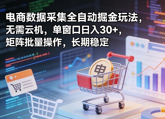 独家电商数据采集全自动掘金玩法，无需云机，单窗口日入30+，矩阵批量操作，长期稳定【揭秘】昊趣阁资源网昊趣阁资源网