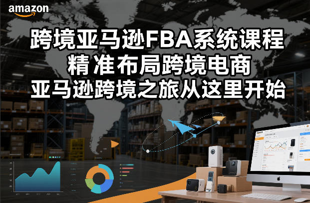 跨境亚马逊FBA系统课程，精准布局跨境电商，亚马逊跨境之旅从这里开始（更新）昊趣阁资源网昊趣阁资源网