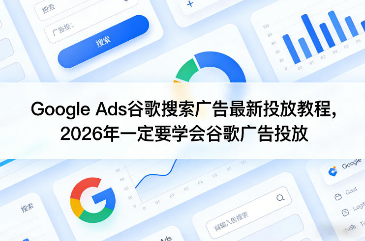Google Ads谷歌搜索广告最新投放教程，2026年一定要学会谷歌广告投放昊趣阁资源网昊趣阁资源网