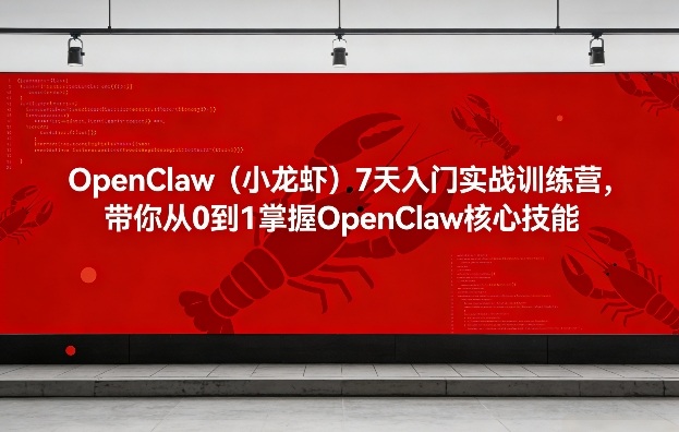 OpenClaw（小龙虾）7天入门实战训练营，带你从0到1掌握OpenClaw核心技能昊趣阁资源网昊趣阁资源网