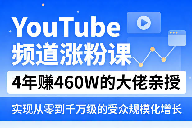 YouTube频道涨粉课，4年賺460W的大佬亲授，实现从零到千万级的受众规模化增长昊趣阁资源网昊趣阁资源网