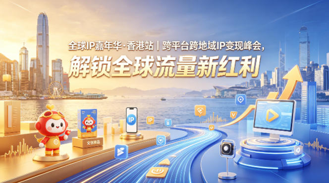 全球IP嘉年华·香港站｜跨平台跨地域IP变现峰会，解锁全球流量新红利昊趣阁资源网昊趣阁资源网