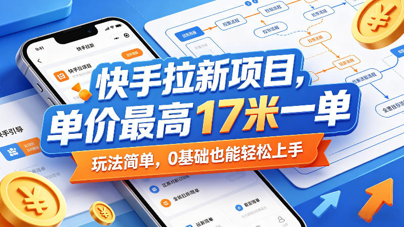 快手拉新项目，单价最高17米一单，玩法简单，0基础也能轻松上手昊趣阁资源网昊趣阁资源网
