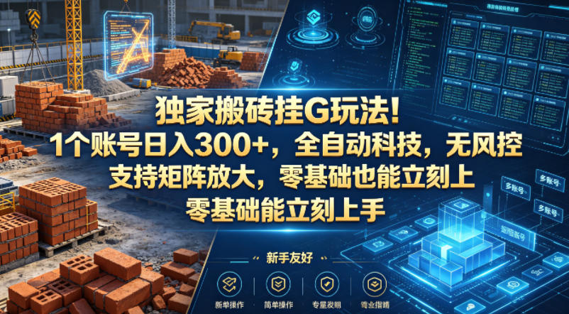 独家搬砖挂G玩法！1个账号日入300+，全自动科技，无风控支持矩阵放大，零基础也能立刻上手【揭秘】昊趣阁资源网昊趣阁资源网