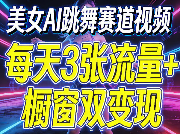 美女AI跳舞赛道视频，每天3张流量+橱窗双变现，新手保姆级制作教学昊趣阁资源网昊趣阁资源网
