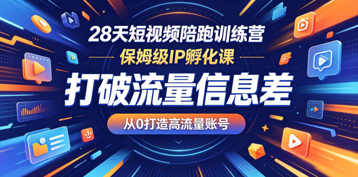 28天短视频陪跑训练营，保姆级IP孵化课，打破流量信息差，从0打造高流量账号昊趣阁资源网昊趣阁资源网