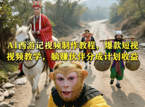 AI西游记视频制作教程,爆款短视频教学,躺賺伙伴分成计划收益昊趣阁资源网昊趣阁资源网