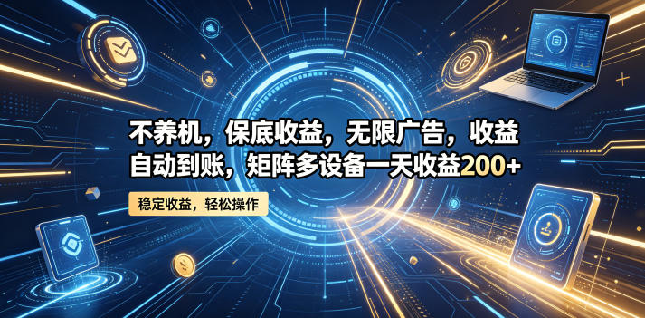 不养机,保底收益,无限广告,收益自动到账,矩阵多设备一天收益200+【揭秘】昊趣阁资源网昊趣阁资源网