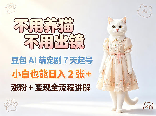 不用养猫不用出镜，豆包AI萌宠剧7天起号，小白也能日入2张+，涨粉+变现全流程讲解昊趣阁资源网昊趣阁资源网