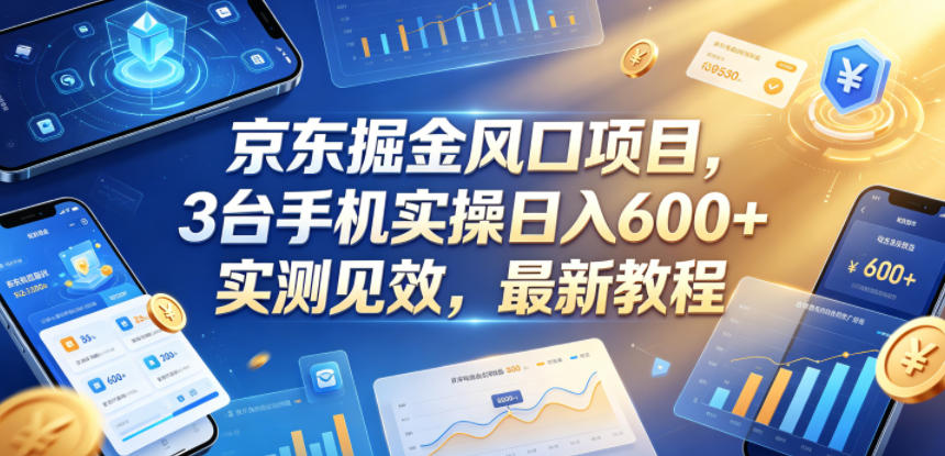 京东掘金风口项目，3台手机实操日入600+，实测见效，最新教程【揭秘】昊趣阁资源网昊趣阁资源网