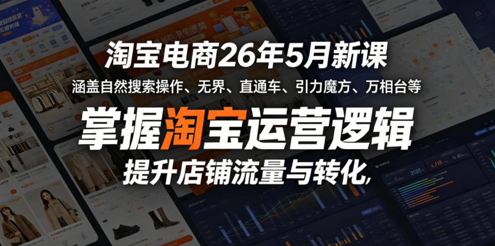 淘宝电商26年5月新课，涵盖自然搜索操作、无界、直通车、引力魔方、万相台等，掌握淘宝运营逻辑，提升店铺流量与转化昊趣阁资源网昊趣阁资源网