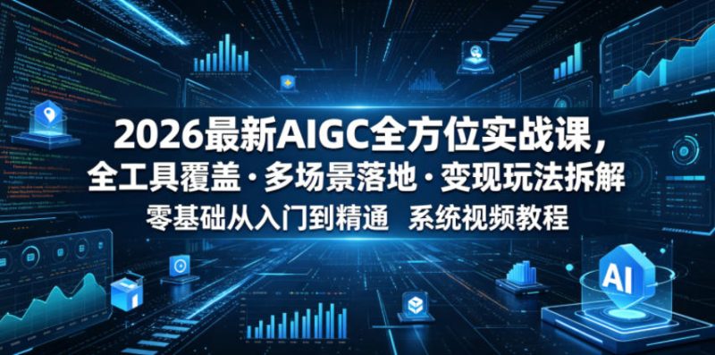 2026最新AIGC全方位实战课,全工具覆盖・多场景落地・变现玩法拆解,零基础从入门到精通系统视频教程昊趣阁资源网昊趣阁资源网