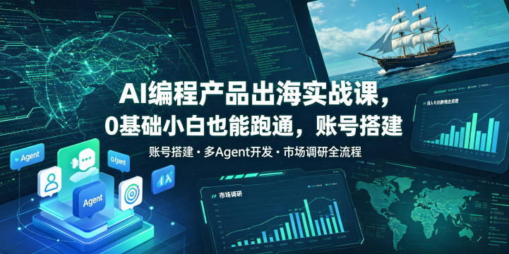 AI编程产品出海实战课,0基础小白也能跑通,账号搭建・多Agent开发・市场调研全流程,月入千刀跨境变现教程昊趣阁资源网昊趣阁资源网