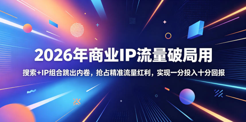 2026年商业IP流量破局用,搜索+IP组合跳出内卷,抢占精准流量红利,实现一分投入十分回报昊趣阁资源网昊趣阁资源网