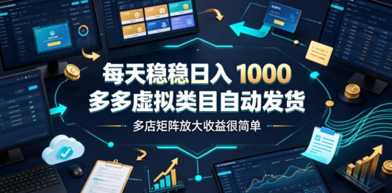 每天稳稳日入1000，多多虚拟类目自动发货，多店矩阵放大收益很简单【揭秘】昊趣阁资源网昊趣阁资源网
