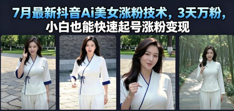 7月最新抖音Ai美女涨粉技术,3天万粉,小白也能快速起号涨粉变现昊趣阁资源网昊趣阁资源网