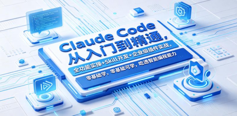 Claude Code从入门到精通，全功能实操+Skill开发+企业级插件实战，零基础可学，吃透智能编程全能力（更新0712）昊趣阁资源网昊趣阁资源网