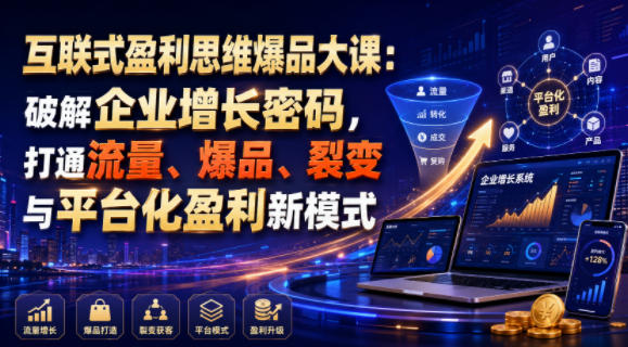 互联式盈利思维爆品大课:破解企业增长密码,打通流量、爆品、裂变与平台化盈利新模式昊趣阁资源网昊趣阁资源网