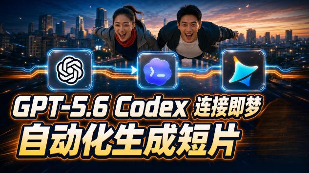 GPT-5.6 Codex连接即梦实测!自动生成+拼接完整AI短片,全流程详解昊趣阁资源网昊趣阁资源网