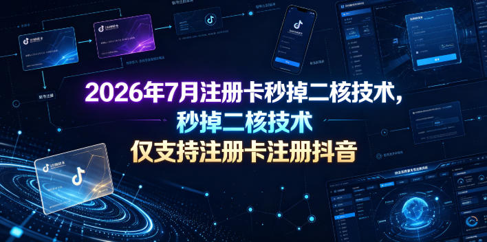 2026年7月注册卡秒掉二核技术,仅支持注册卡注册抖音昊趣阁资源网昊趣阁资源网
