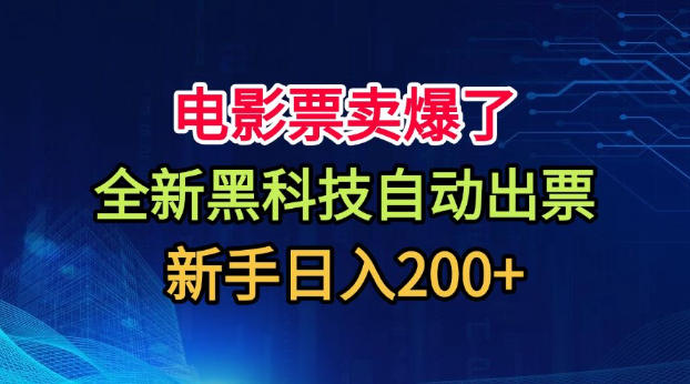 电影票卖爆了,全新黑科技自动出票,附带保姆级教程,新手日入200+【揭秘】昊趣阁资源网昊趣阁资源网