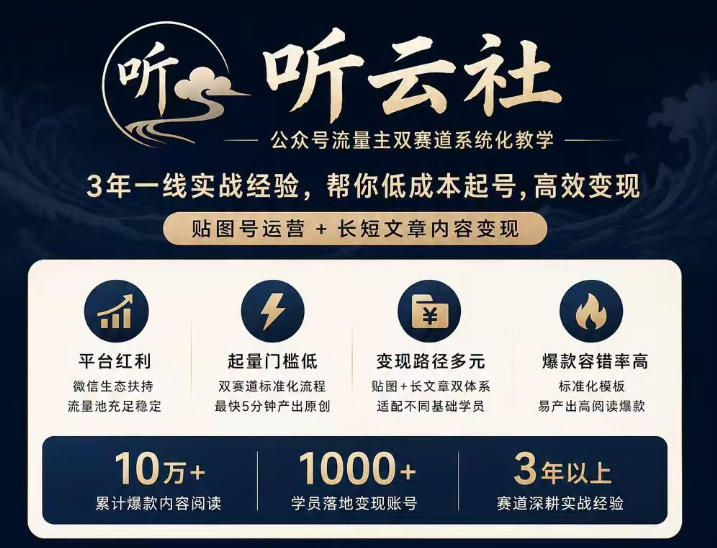 听云社公众号流量主双赛道系统化教学，3年一线实战经验，帮你低成本起号，高效变现，贴图号运营+长短文章内容变现昊趣阁资源网昊趣阁资源网