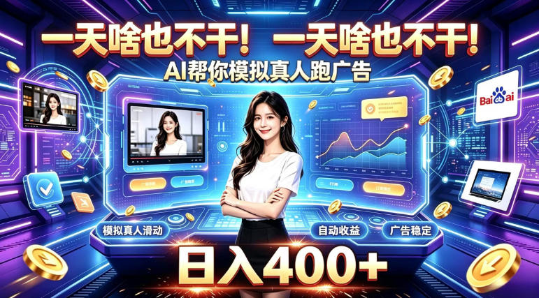 一天啥也不干!AI帮你模拟真人跑广告,稳定日入400+,实现真正被动变现【揭秘】昊趣阁资源网昊趣阁资源网