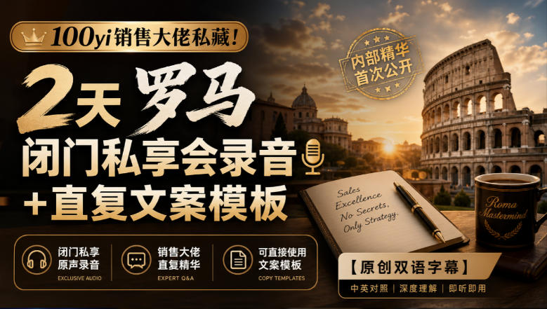 100yi销售大佬私藏-无水印!2天罗马闭门私享会录音+直复文案模板【原创双语字幕】昊趣阁资源网昊趣阁资源网