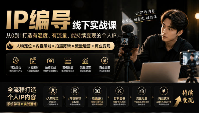 【无水印】IP编导线下实战课,从人物定位到短视频拍摄剪辑,全流程打造有温度、有流量、能持续变现的个人IP内容昊趣阁资源网昊趣阁资源网