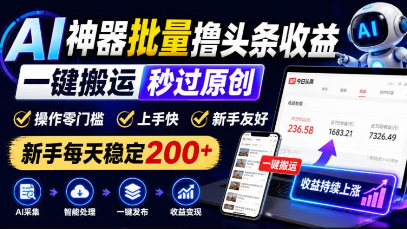 AI神器批量撸头条收益，一键搬运秒过原创，操作零门槛上手快，新手每天稳定200+【揭秘】昊趣阁资源网昊趣阁资源网