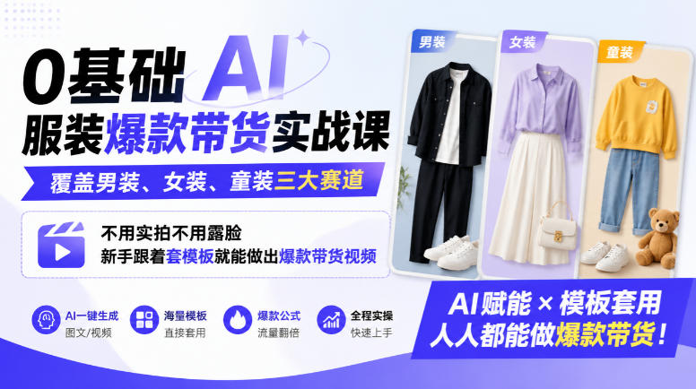 0基础AI服装爆款带货实战课｜覆盖男装、女装、童装三大赛道，不用实拍不用露脸，新手跟着套模板就能做出爆款带货视频昊趣阁资源网昊趣阁资源网