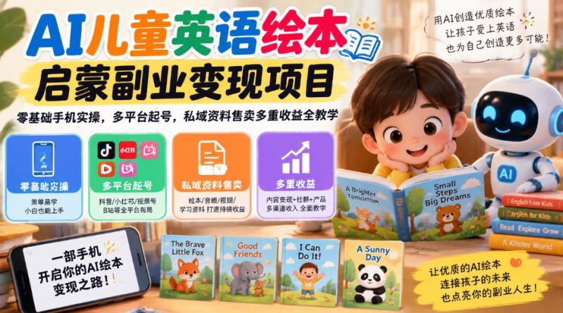 AI儿童英语绘本启蒙副业变现项目，零基础手机实操，多平台起号，私域资料售卖多重收益全教学昊趣阁资源网昊趣阁资源网
