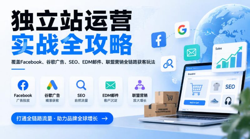 独立站运营实战全攻略，覆盖Facebook、谷歌广告、SEO、EDM邮件、联盟营销全链路获客玩法（更新2026）昊趣阁资源网昊趣阁资源网